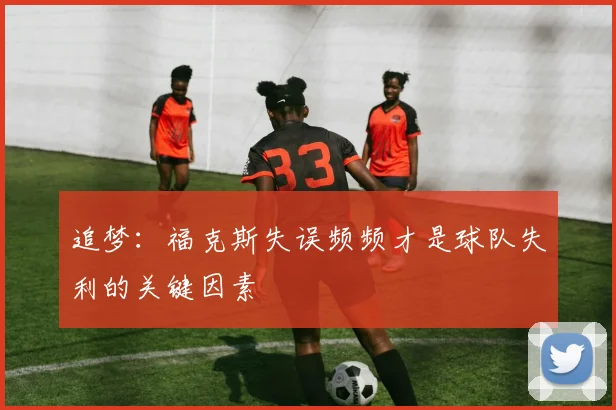 追梦：福克斯失误频频才是球队失利的关键因素
