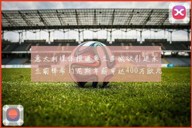 意大利媒体报道奥兰多城欲引进米兰前锋希门尼斯年薪可达400万欧元